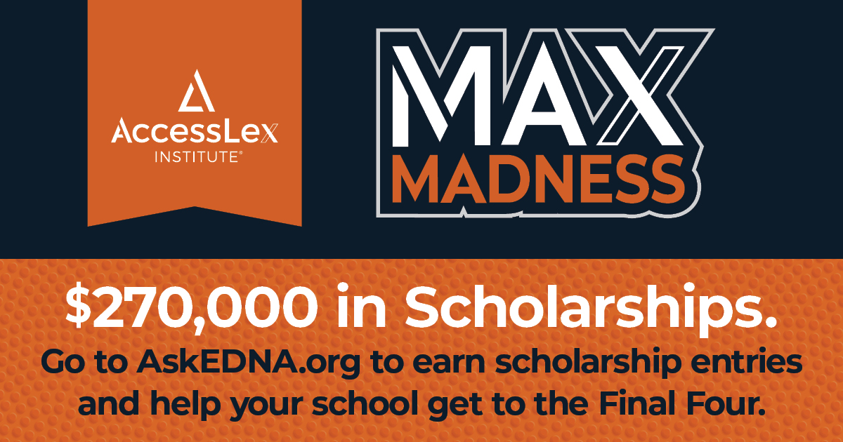 MAX Madness, $270,000 in Scholarships. Go to AskEdna.org